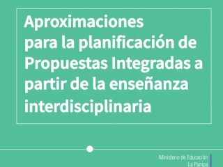 “Aproximaciones para la planificación de Propuestas Integradas a partir de la enseñanza interdisciplinaria”